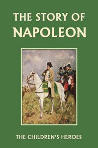 Cover image for The Story of Napoleon (Yesterday's Classics)