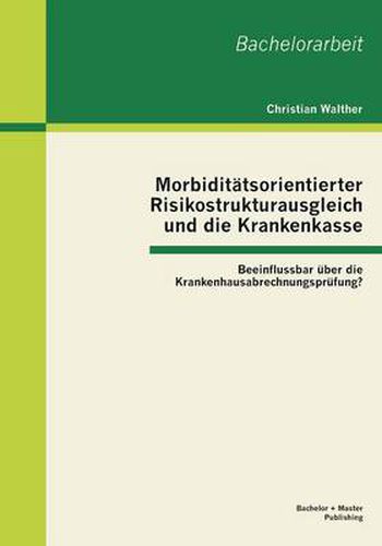 Cover image for Morbiditatsorientierter Risikostrukturausgleich und die Krankenkasse: Beeinflussbar uber die Krankenhausabrechnungsprufung?