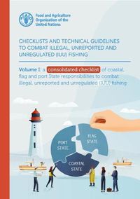 Cover image for Checklists and Technical Guidelines to Combat Illegal, Unreported and Unregulated (IUU) Fishing: Volume I: A Consolidated Checklist of Coastal, Flag and Port State Responsibilities to Combat IUU Fishing