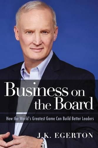 Cover image for Business on the Board: How the World's Greatest Game Can Build Better Leaders