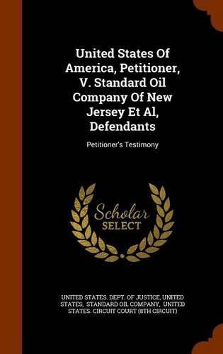 Cover image for United States of America, Petitioner, V. Standard Oil Company of New Jersey et al, Defendants: Petitioner's Testimony