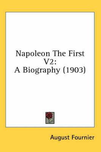 Cover image for Napoleon the First V2: A Biography (1903)