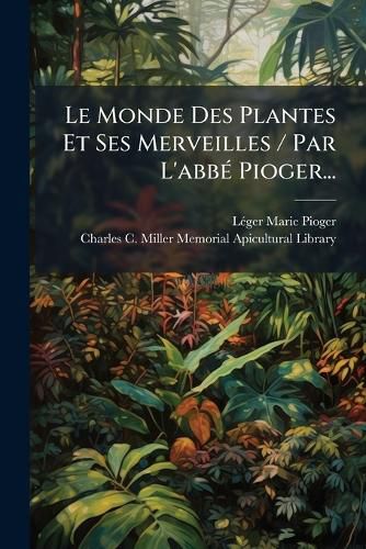 Cover image for Le Monde Des Plantes Et Ses Merveilles / Par L'Abb Pioger...