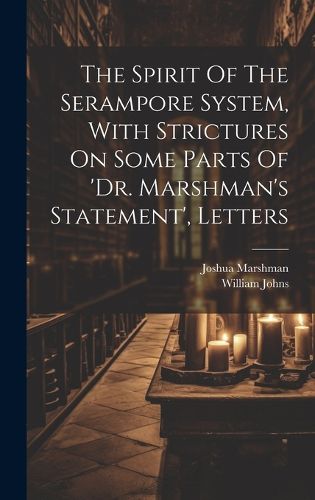 Cover image for The Spirit Of The Serampore System, With Strictures On Some Parts Of 'dr. Marshman's Statement', Letters