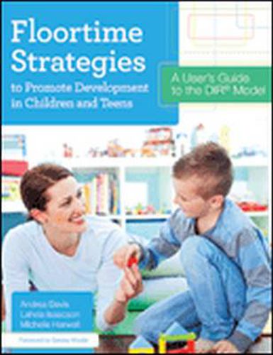 Cover image for Floortime Strategies to Promote Development in Children and Teens: A User's Guide to the DIR (R) Model