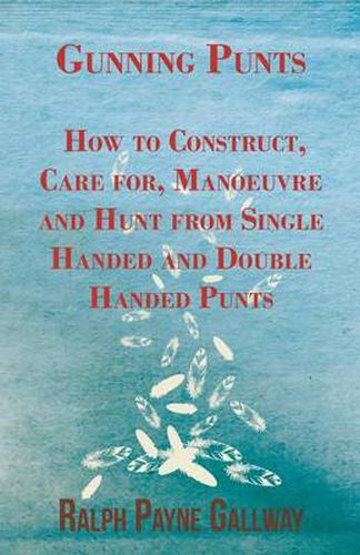 Cover image for Gunning Punts - How to Construct, Care for, Manoeuvre and Hunt from Single Handed and Double Handed Punts