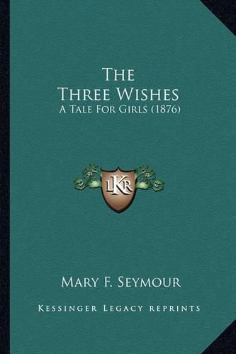 The Three Wishes: A Tale for Girls (1876)