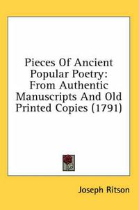 Cover image for Pieces of Ancient Popular Poetry: From Authentic Manuscripts and Old Printed Copies (1791)