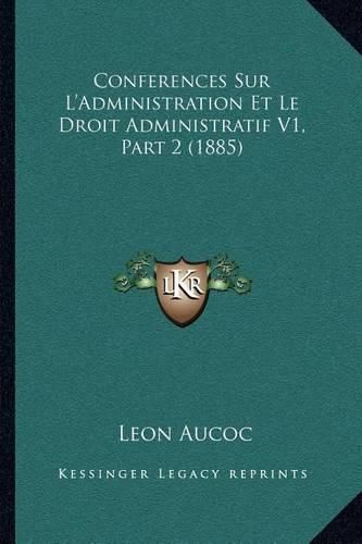 Conferences Sur L'Administration Et Le Droit Administratif V1, Part 2 (1885)