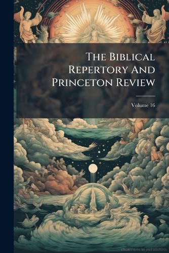 Cover image for The Biblical Repertory And Princeton Review; Volume 16