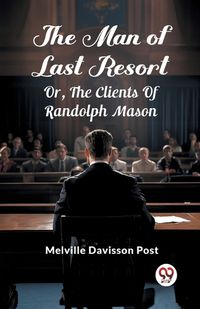 Cover image for The Man Of Last Resort Or, The Clients Of Randolph Mason