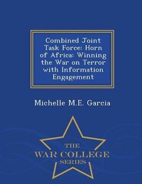 Cover image for Combined Joint Task Force: Horn of Africa: Winning the War on Terror with Information Engagement - War College Series