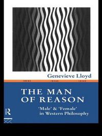 Cover image for The Man of Reason: Male  and  Female  in Western Philosophy