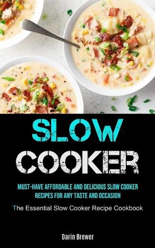 Cover image for Slow Cooker: Must-Have Affordable and Delicious Slow Cooker Recipes for Any Taste and Occasion (The Essential Slow Cooker Recipe Cookbook)