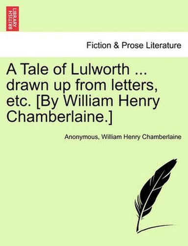 Cover image for A Tale of Lulworth ... Drawn Up from Letters, Etc. [by William Henry Chamberlaine.]