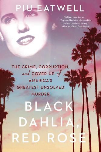 Cover image for Black Dahlia, Red Rose: The Crime, Corruption, and Cover-Up of America's Greatest Unsolved Murder