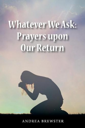 Cover image for Whatever We Ask: Prayers Upon Our Return