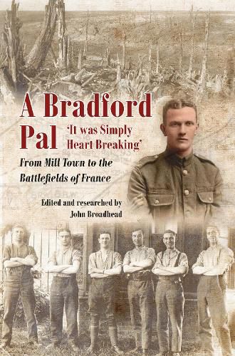 Cover image for A Bradford Pal: 'It was Simply Heart Breaking' - From Mill Town to the Battlefields of France