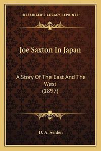 Cover image for Joe Saxton in Japan: A Story of the East and the West (1897)