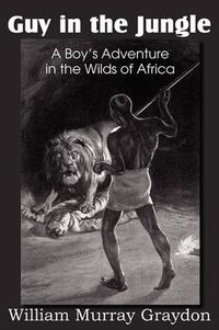 Cover image for Guy in the Jungle, a Boy's Adventure in the Wilds of Africa