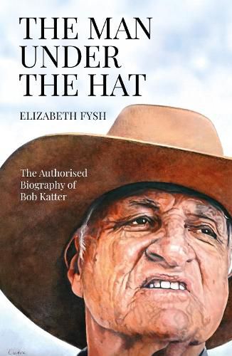 Cover image for The Man Under The Hat: An Authorised Biography of Bob Katter