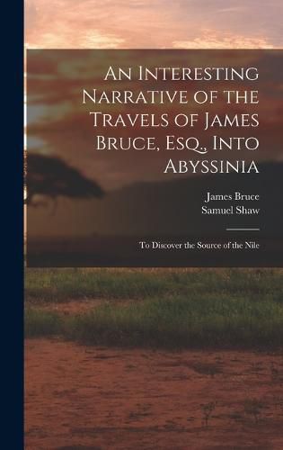 An Interesting Narrative of the Travels of James Bruce, Esq., Into Abyssinia