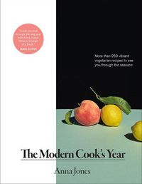 Cover image for The Modern Cook's Year: More Than 250 Vibrant Vegetarian Recipes to See You Through the Seasons