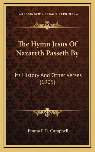 Cover image for The Hymn Jesus of Nazareth Passeth by: Its History and Other Verses (1909)