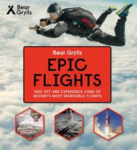 Cover image for Bear Grylls Epic Adventures Series - Epic Flights