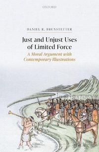 Cover image for Just and Unjust Uses of Limited Force: A Moral Argument with Contemporary Illustrations