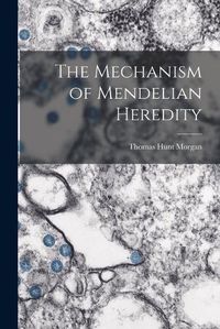 Cover image for The Mechanism of Mendelian Heredity