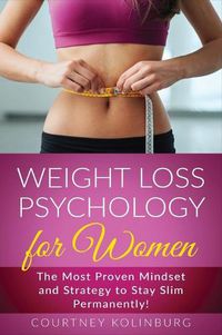 Cover image for Weight Loss Psychology for Women: The Most Proven Mindset and Strategy to Stay Slim Permanently!