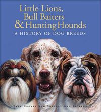 Cover image for Little Lions, Bull Baiters & Hunting Hounds: A History of Dog Breeds