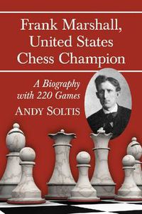 Cover image for Frank Marshall, United States Chess Champion: A Biography with 220 Games