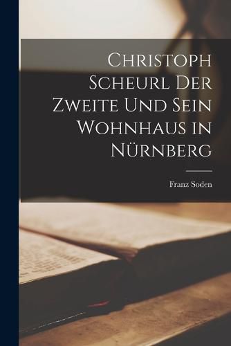 Cover image for Christoph Scheurl der Zweite und Sein Wohnhaus in Nuernberg