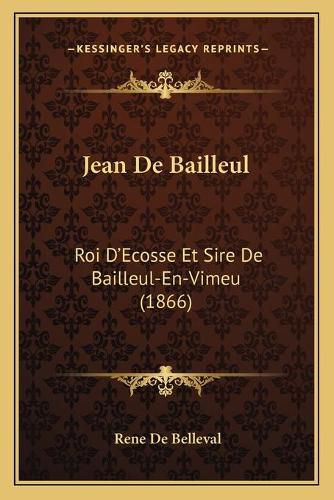 Jean de Bailleul: Roi D'Ecosse Et Sire de Bailleul-En-Vimeu (1866)