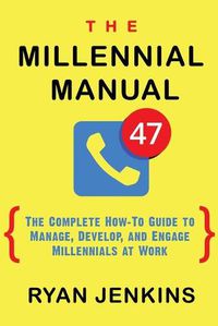 Cover image for The Millennial Manual: The Complete How-To Guide To Manage, Develop, and Engage Millennials At Work