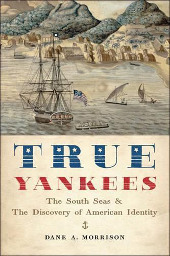 Cover image for True Yankees: The South Seas and the Discovery of American Identity