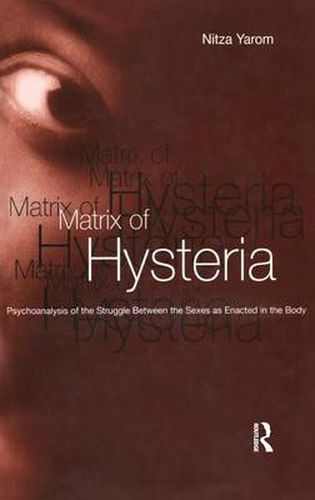 Cover image for Matrix of Hysteria: Psychoanalysis of the Struggle Between the Sexes Enacted in the Body