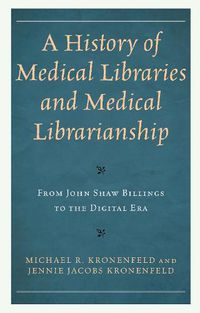 Cover image for A History of Medical Libraries and Medical Librarianship: From John Shaw Billings to the Digital Era