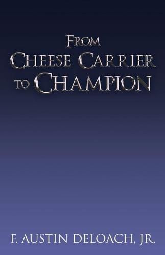 Cover image for From Cheese Carrier to Champion: How God Does the Impossible With the Improbable