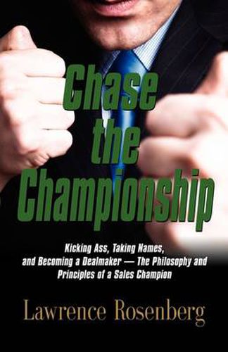 Cover image for Chase the Championship: Kicking Ass, Taking Names, and Becoming a Dealmaker - The Philosophy and Principles of a Sales Champion