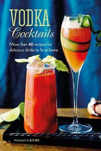 Cover image for Vodka Cocktails: More Than 40 Recipes for Delicious Drinks to Fix at Home