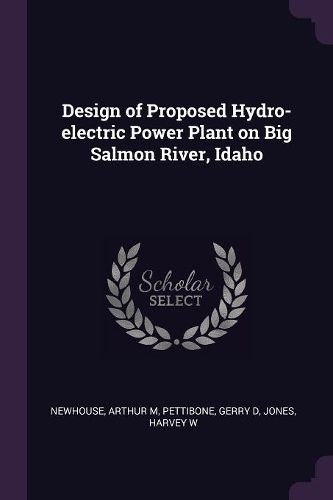 Cover image for Design of Proposed Hydro-electric Power Plant on Big Salmon River, Idaho