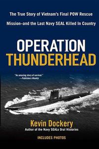 Cover image for Operation Thunderhead: The True Story of Vietnam's Final POW Rescue Mission--and the last Navy Seal Kil led in Country