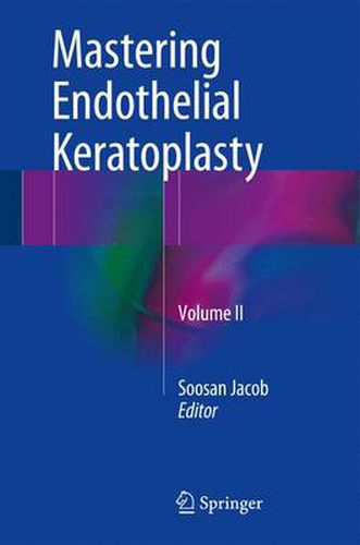 Cover image for Mastering Endothelial Keratoplasty: DSAEK, DMEK, E-DMEK, PDEK, Air pump-assisted PDEK and others, Volume II