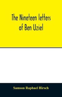 Cover image for The nineteen letters of Ben Uziel, being a spiritual presentation of the principles of Judaism