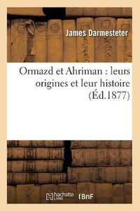 Cover image for Ormazd Et Ahriman: Leurs Origines Et Leur Histoire (Ed.1877)