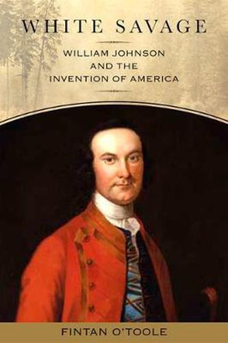 Cover image for White Savage: William Johnson and the Invention of America