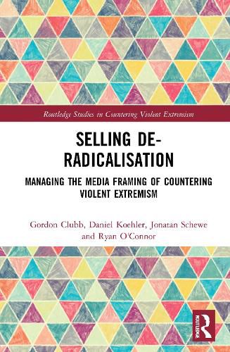 Selling De-Radicalisation: Managing the Media Framing of Countering Violent Extremism